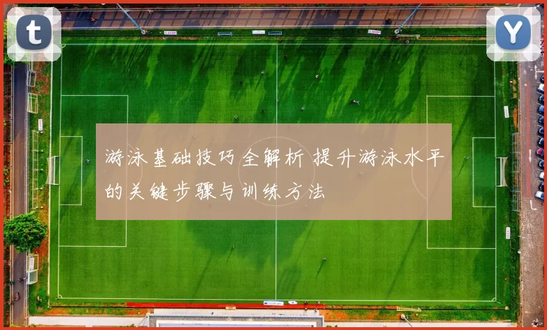 游泳基础技巧全解析 提升游泳水平的关键步骤与训练方法