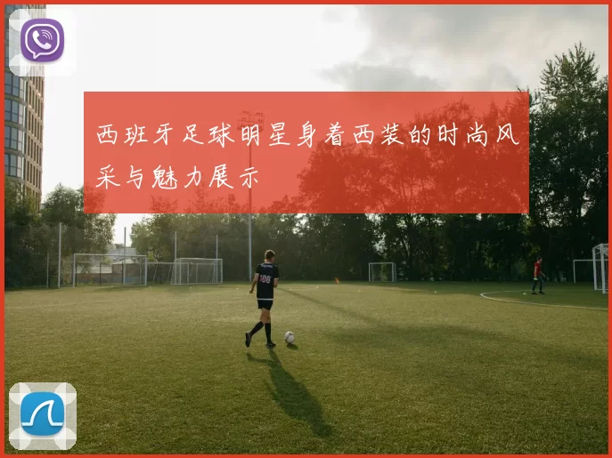 西班牙足球明星身着西装的时尚风采与魅力展示