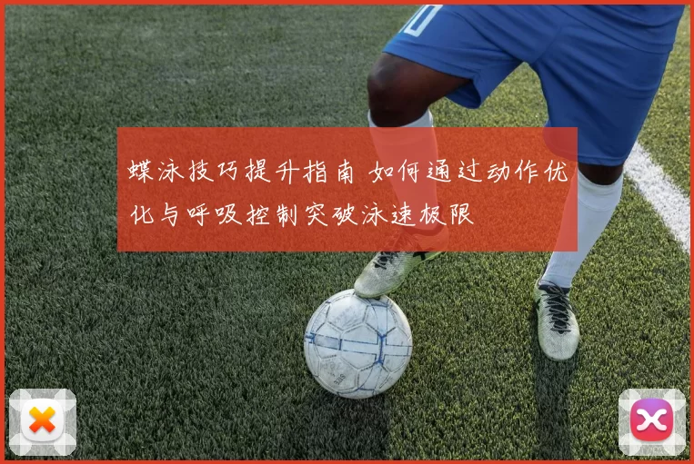 蝶泳技巧提升指南 如何通过动作优化与呼吸控制突破泳速极限